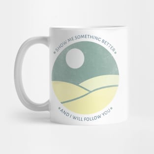 Show me something better and I will follow you Mug